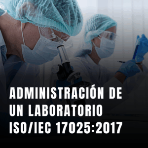 Administración de un Laboratorio ISO/IEC 17025:2017